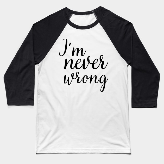 i'm never wrong Baseball T-Shirt by mdr design